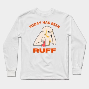 Dog Puns, Dog Lovers, Quote Print, Rough Day, Today Has Been Ruff Long Sleeve T-Shirt